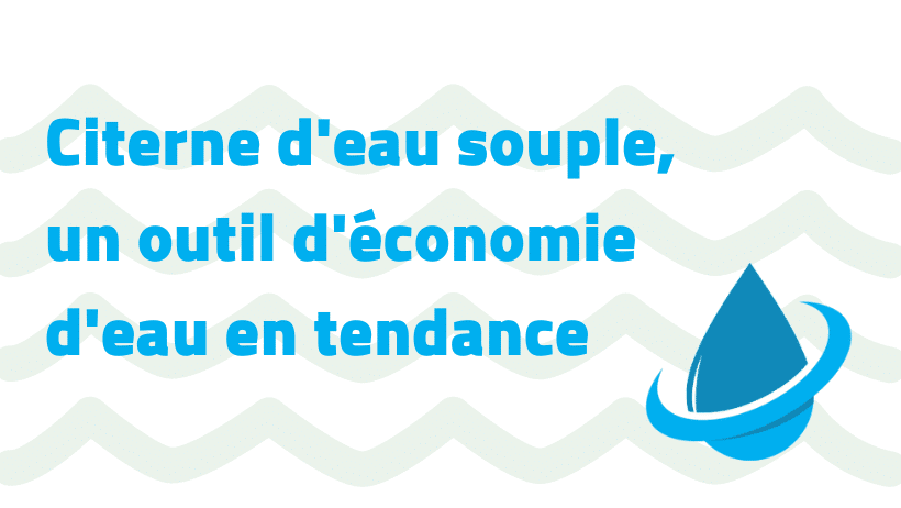 Citerne d'eau souple, un outil d'économie d'eau en tendance